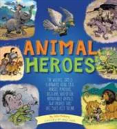 Animal Heroes: The Wolves, Camels, Elephants, Dogs, Cats, Horses, Penguins, Dolphins, and Other Remarkable Animals That Proved They Are Man's Best Friend