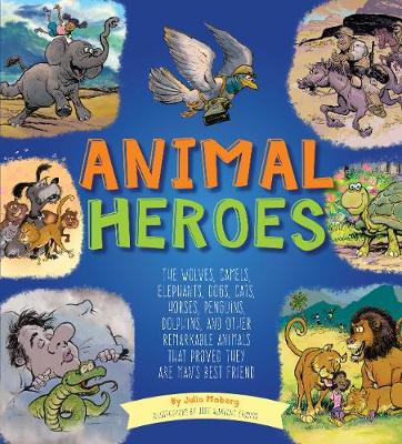 Animal Heroes: The Wolves, Camels, Elephants, Dogs, Cats, Horses, Penguins, Dolphins, and Other Remarkable Animals That Proved They Are Man's Best Friend