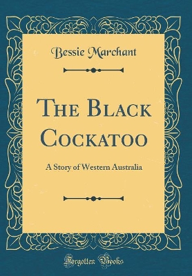 The Black Cockatoo: A Story of Western Australia (Classic Reprint)