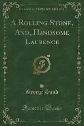 A Rolling Stone, And, Handsome Laurence (Classic Reprint)