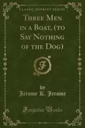 Three Men in a Boat, (to Say Nothing of the Dog) (Classic Reprint)