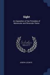 Sight: An Exposition of the Principles of Monocular and Binocular Vision