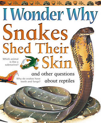 I Wonder Why Snakes Shed Their Skins: And Other Questions About Reptiles