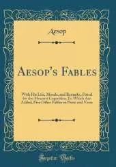 Aesop's Fables: With His Life, Morals, and Remarks, Fitted for the Meanest Capacities; To Which Are Added, Five Other Fables in Prose and Verse (Classic Reprint)