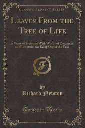 Leaves From the Tree of Life: A Verse of Scripture With Words of Comment or Illustration, for Every Day in the Year (Classic Reprint)