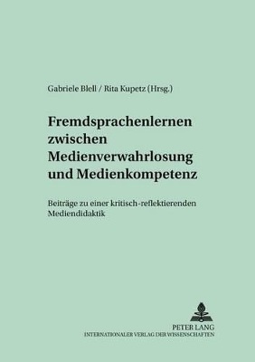 Fremdsprachenlernen Zwischen «Medienverwahrlosung» Und Medienkompetenz: Beitraege Zu Einer Kritisch-Reflektierenden Mediendidaktik