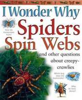 I Wonder Why Spiders Spin Webs: And Other Questions About Creepy Crawlies