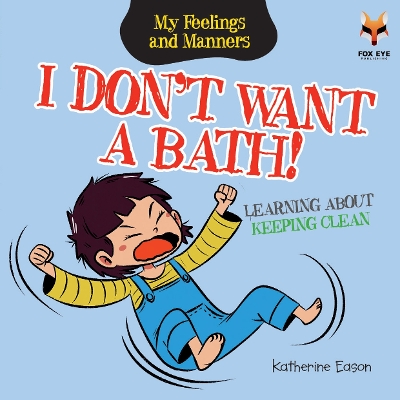 I Don't Want A Bath! Learning About Keeping Clean