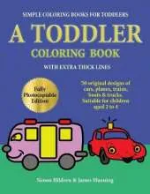 Simple Coloring Books for Toddlers: A Toddler Coloring Book with Extra Thick Lines: 50 Original Designs of Cars, Planes, Trains, Boats, and Trucks (Suitable for Children Aged 2 to 4)
