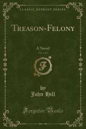 Treason-Felony, Vol. 1 of 2: A Novel (Classic Reprint)
