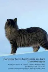 Norwegian Forest Cat Presents: Cat Care Guide Workbook Norwegian Forest Cat Presents Cat Care Workbook with Journalling, Notes, To Do List. Includes: Training, Feeding, Supplies, Breeding, Cleaning & More Volume 1
