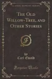 The Old Willow-Tree, and Other Stories (Classic Reprint)