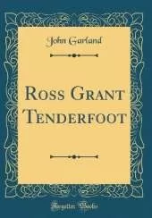 Ross Grant Tenderfoot (Classic Reprint)