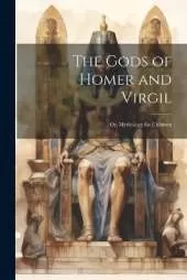 The Gods of Homer and Virgil; Or, Mythology for Children