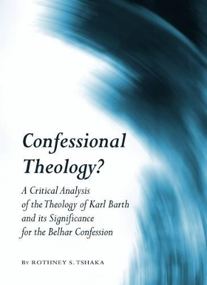 Confessional Theology?: A Critical Analysis of the Theology of Karl Barth and its Significance for the Belhar Confession