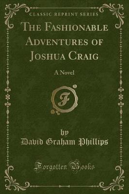 The Fashionable Adventures of Joshua Craig: A Novel (Classic Reprint)