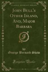 John Bull's Other Island, And, Major Barbara (Classic Reprint)