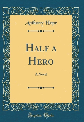 Half a Hero: A Novel (Classic Reprint)