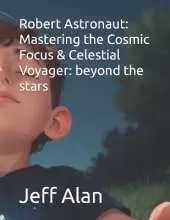 Robert Astronaut: Mastering the Cosmic Focus & Celestial Voyager: beyond the stars