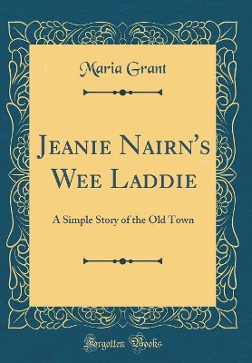 Jeanie Nairn's Wee Laddie: A Simple Story of the Old Town (Classic Reprint)