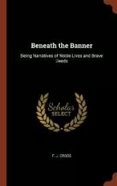 Beneath the Banner: Being Narratives of Noble Lives and Brave Deeds
