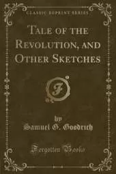 Tale of the Revolution, and Other Sketches (Classic Reprint)