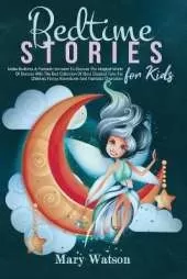 Bedtime Stories for Kids: Make Bedtime A Fantastic Moment To Discover The Magical World Of Dreams With The Best Collection Of Short Classical Tales For Children, Funny Adventures, Fantastic Characters