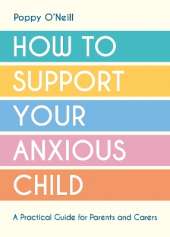 How to Support Your Anxious Child: A Practical Guide for Parents and Carers