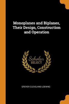 Monoplanes and Biplanes, Their Design, Construction and Operation