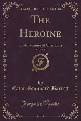 The Heroine, Vol. 1 of 3: Or Adventures of Cherubina (Classic Reprint)