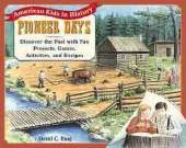 Pioneer Days: Discover the Past with Fun Projects, Games, Activities and Recipes