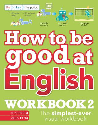 How to be Good at English Workbook 2, Ages 11-14 (Key Stage 3): The Simplest-Ever Visual Workbook