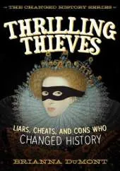 Thrilling Thieves: Thrilling Thieves: Liars, Cheats, and Cons Who Changed History