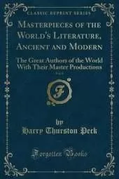 Masterpieces of the World's Literature, Ancient and Modern, Vol. 8: The Great Authors of the World With Their Master Productions (Classic Reprint)