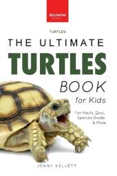 Turtles The Ultimate Turtles Book: Discover the Shelled World of Turtles & Tortoises