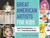 Great American Artists for Kids: Hands-On Art Experiences in the Styles of Great American Masters