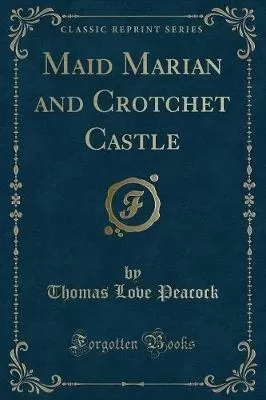 Maid Marian and Crotchet Castle (Classic Reprint)