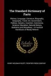 The Standard Dictionary of Facts: History, Language, Literature, Biography, Geography, Travel, Art, Government, Politics, Industry, Invention, Commerce, Science, Education, Natural History, Statistics and Miscellany: A Practical Handbook of Ready Referen