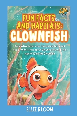 Fun Facts and Habitats: Clownfish: Imaginative adventures, fascinating facts, and hands-on activities about Clownfish through the eyes of Coral the Clownfish