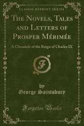 The Novels, Tales and Letters of Prosper Mérimée: A Chronicle of the Reign of Charles IX (Classic Reprint)