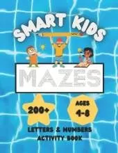 Smart Kids Mazes. Letters & Numbers Activity Book: Ages 4 - 8. 200+ Labyrinth Puzzles for Children. Alphabet Tracing. Learn to Write and Add