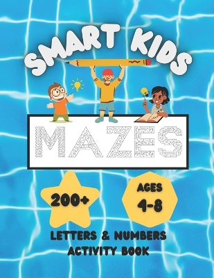 Smart Kids Mazes. Letters & Numbers Activity Book: Ages 4 - 8. 200+ Labyrinth Puzzles for Children. Alphabet Tracing. Learn to Write and Add