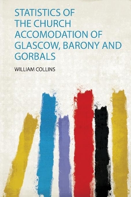 Statistics of the Church Accomodation of Glascow, Barony and Gorbals