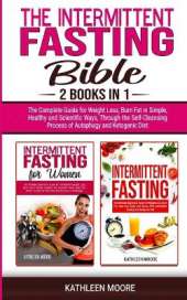 Intermittent Fasting Bible: 2 books in 1 - The Complete Guide for Weight Loss, Burn Fat in Simple, Healthy and Scientific Ways, Through the Self-Cleansing Process of Autophagy and Ketogenic Diet