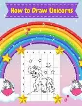 How to Draw Unicorns: 55 of the best illustrations of unicorns how to draw unicorns for kids ages 4-8 unicorn coloring book for girls and boys