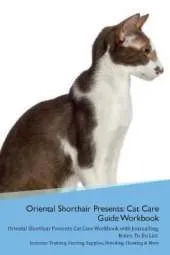 Oriental Shorthair Cat Presents: Cat Care Guide Workbook Oriental Shorthair Cat Presents Cat Care Workbook with Journalling, Notes, To Do List. Includes: Training, Feeding, Supplies, Breeding, Cleaning & More Volume 1