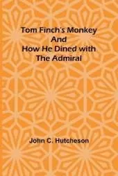 Tom Finch's Monkey And How he Dined with the Admiral