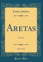 Aretas, Vol. 3 of 4: A Novel (Classic Reprint)