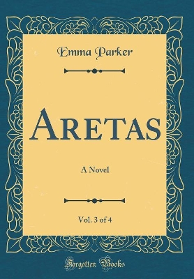 Aretas, Vol. 3 of 4: A Novel (Classic Reprint)