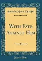 With Fate Against Him (Classic Reprint)